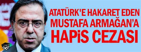 M­u­s­t­a­f­a­ ­A­r­m­a­ğ­a­n­­a­ ­A­t­a­t­ü­r­k­­e­ ­H­a­k­a­r­e­t­t­e­n­ ­1­5­ ­A­y­ ­H­a­p­i­s­ ­C­e­z­a­s­ı­